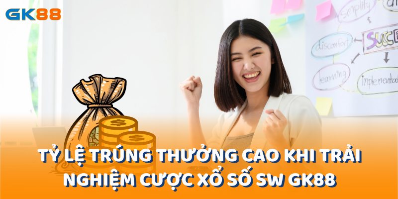 Tỷ lệ trúng thưởng cao khi trải nghiệm cược xổ số SW gk88